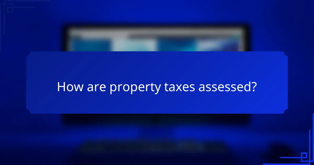 How are property taxes assessed?