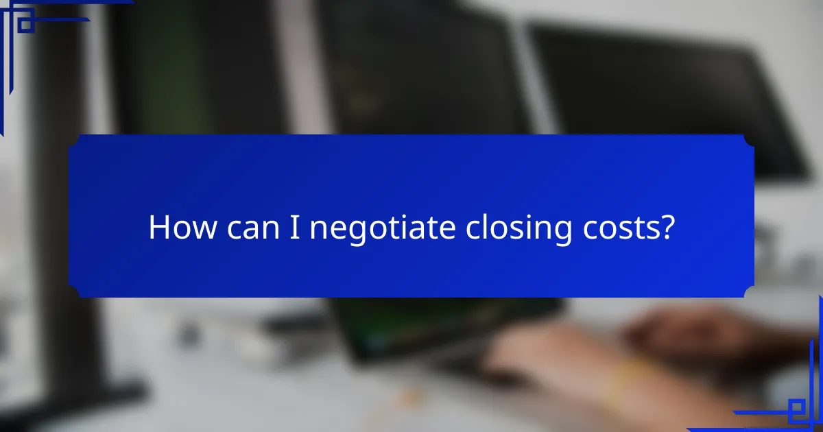 How can I negotiate closing costs?