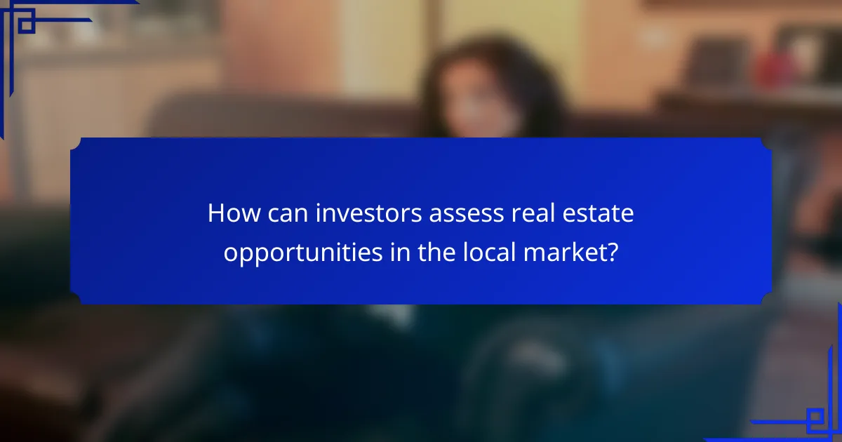 How can investors assess real estate opportunities in the local market?
