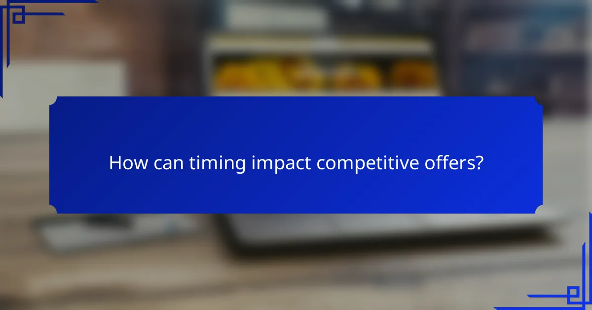 How can timing impact competitive offers?