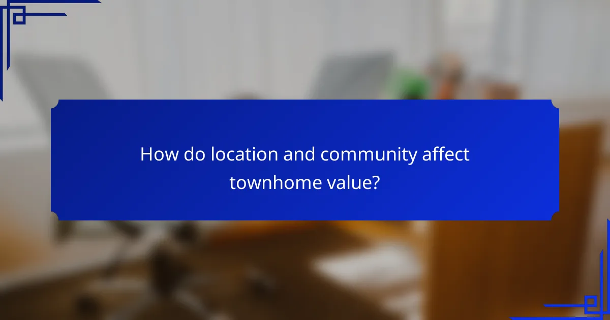 How do location and community affect townhome value?