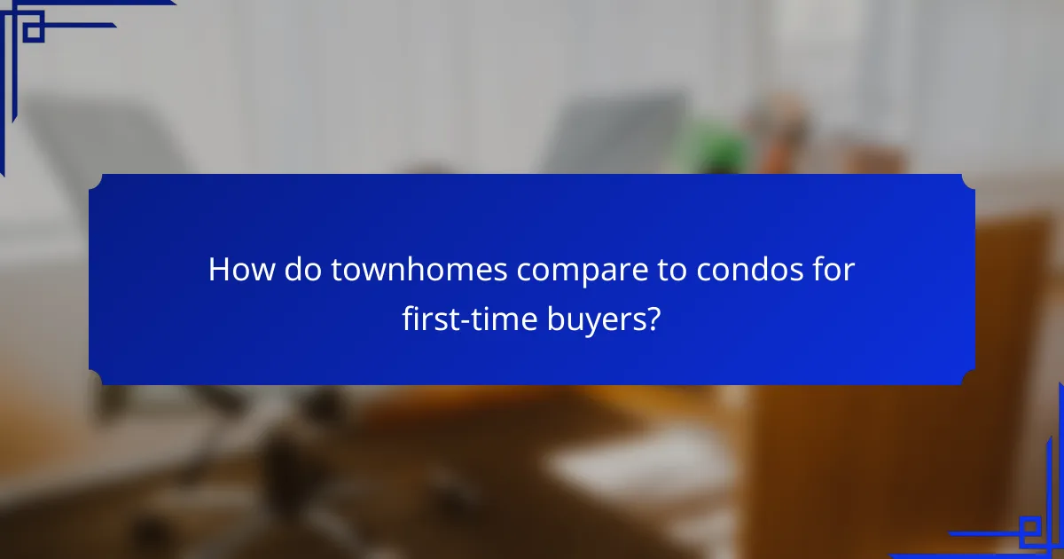 How do townhomes compare to condos for first-time buyers?
