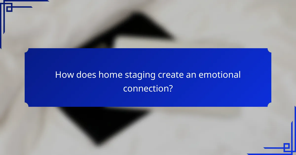 How does home staging create an emotional connection?