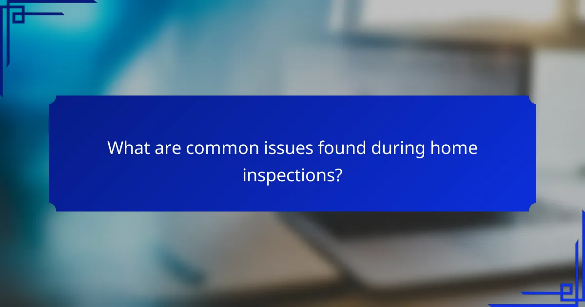 What are common issues found during home inspections?