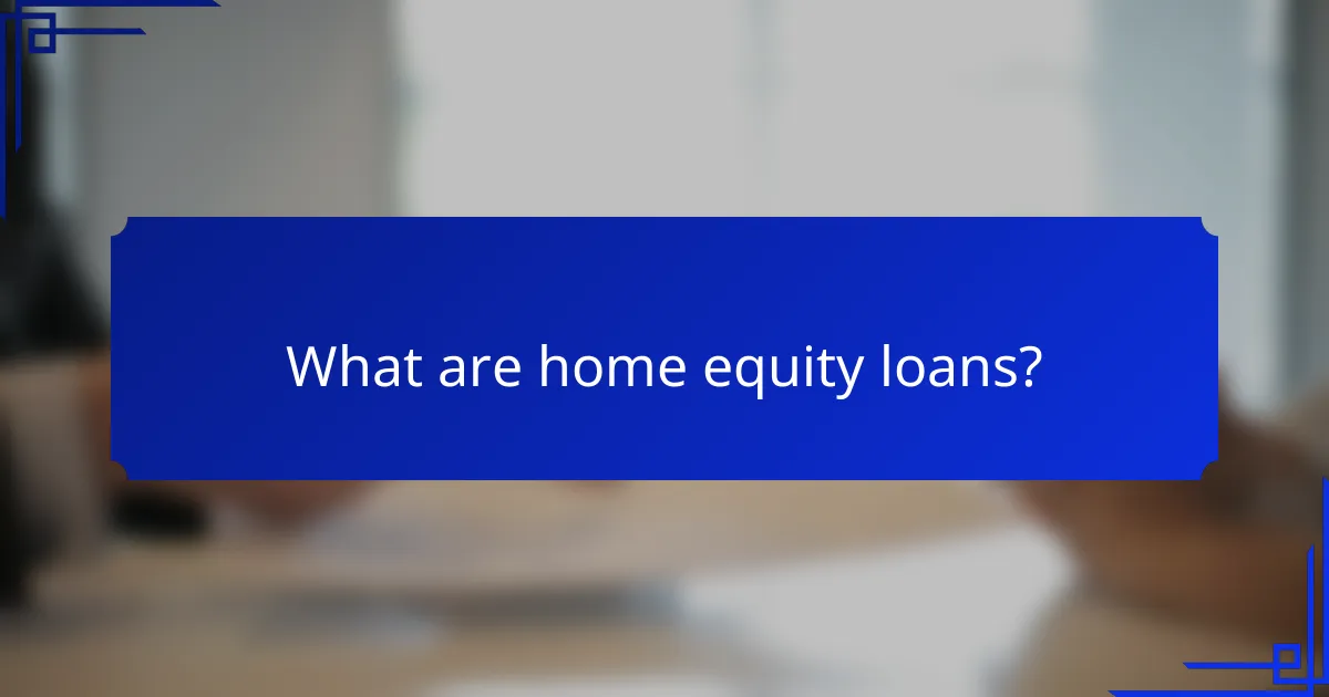 What are home equity loans?