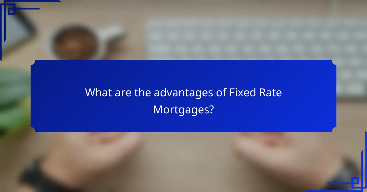 What are the advantages of Fixed Rate Mortgages?