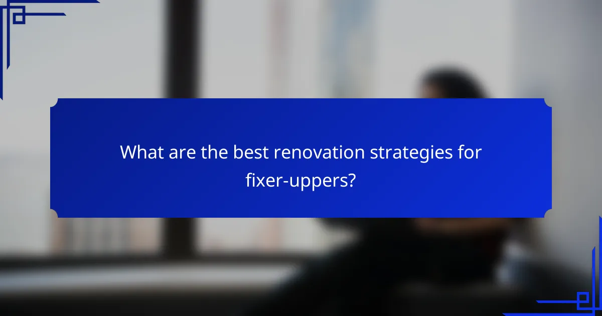 What are the best renovation strategies for fixer-uppers?