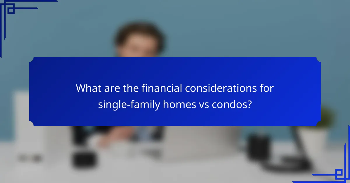 What are the financial considerations for single-family homes vs condos?