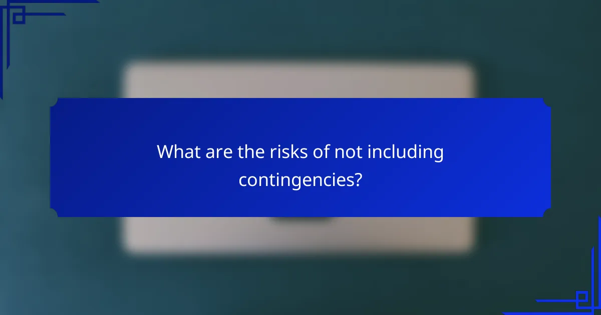 What are the risks of not including contingencies?