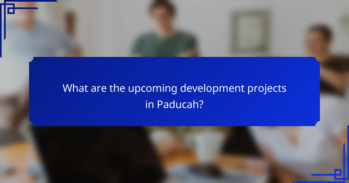 What are the upcoming development projects in Paducah?