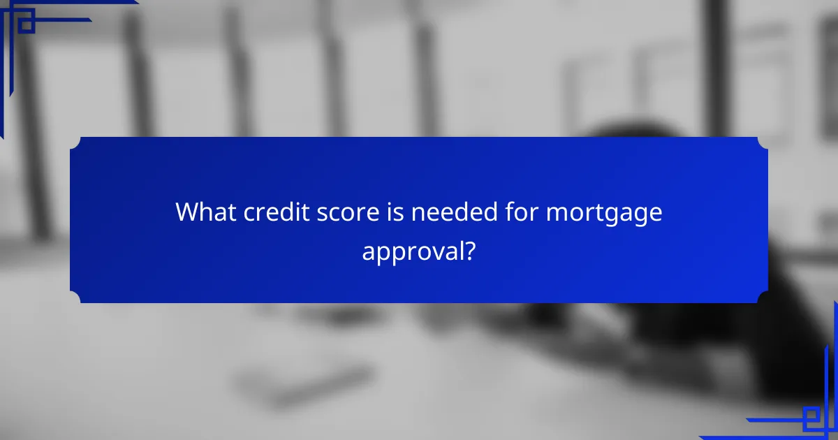 What credit score is needed for mortgage approval?