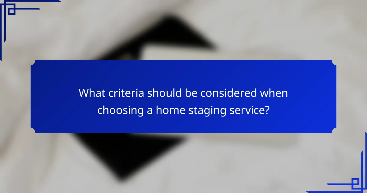What criteria should be considered when choosing a home staging service?