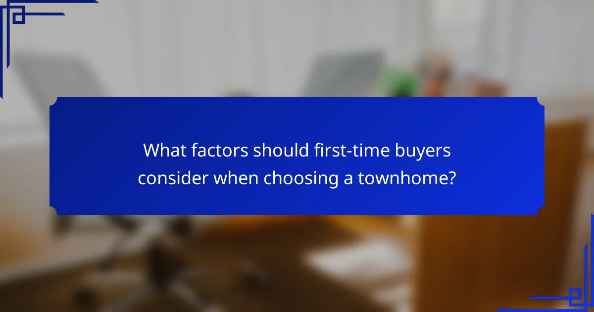 What factors should first-time buyers consider when choosing a townhome?