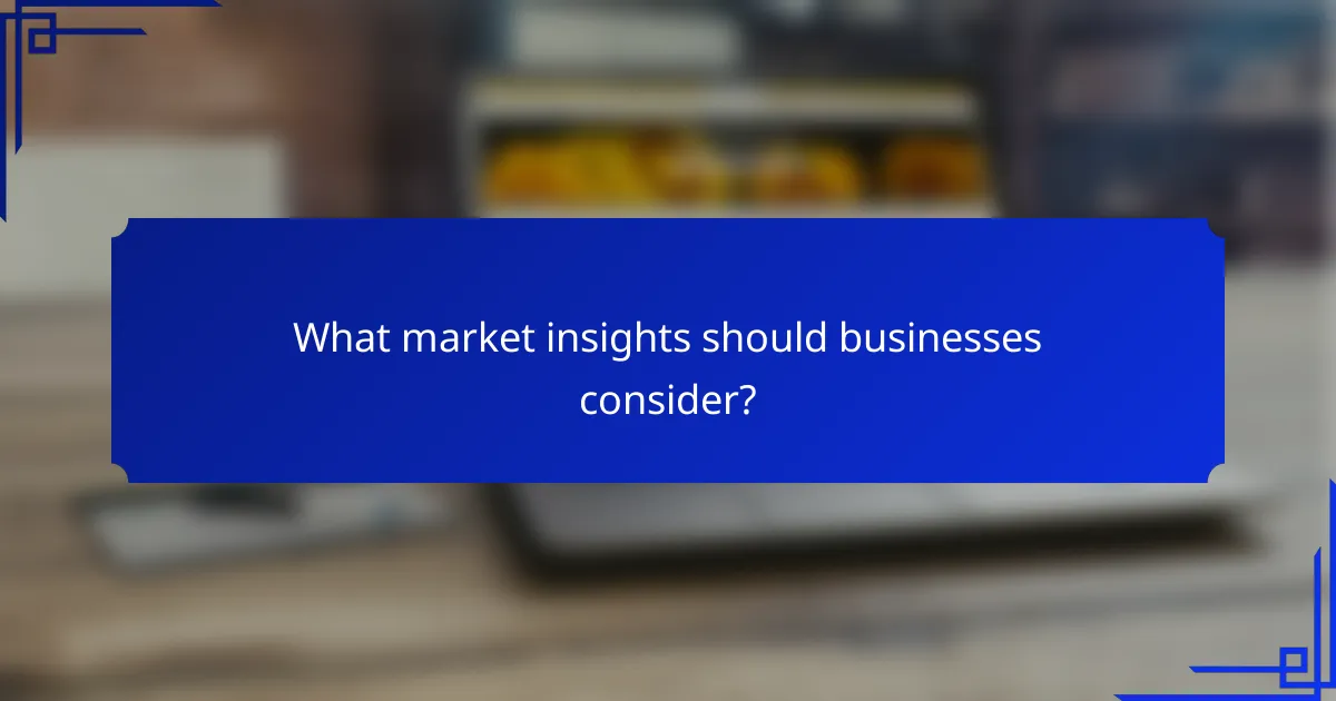 What market insights should businesses consider?