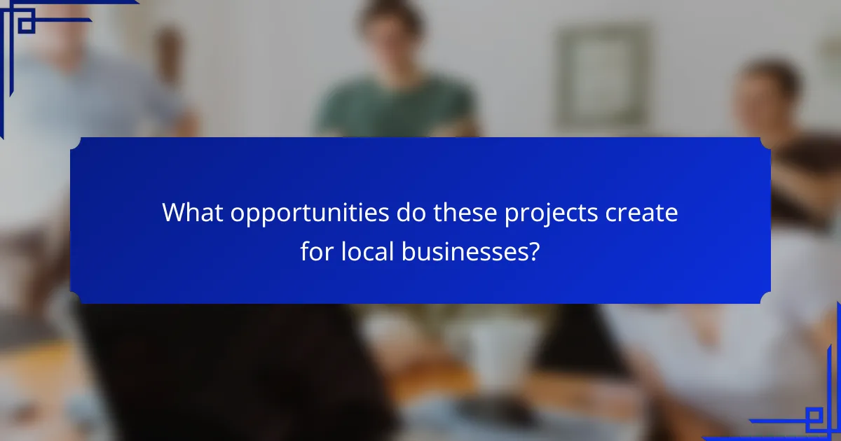 What opportunities do these projects create for local businesses?