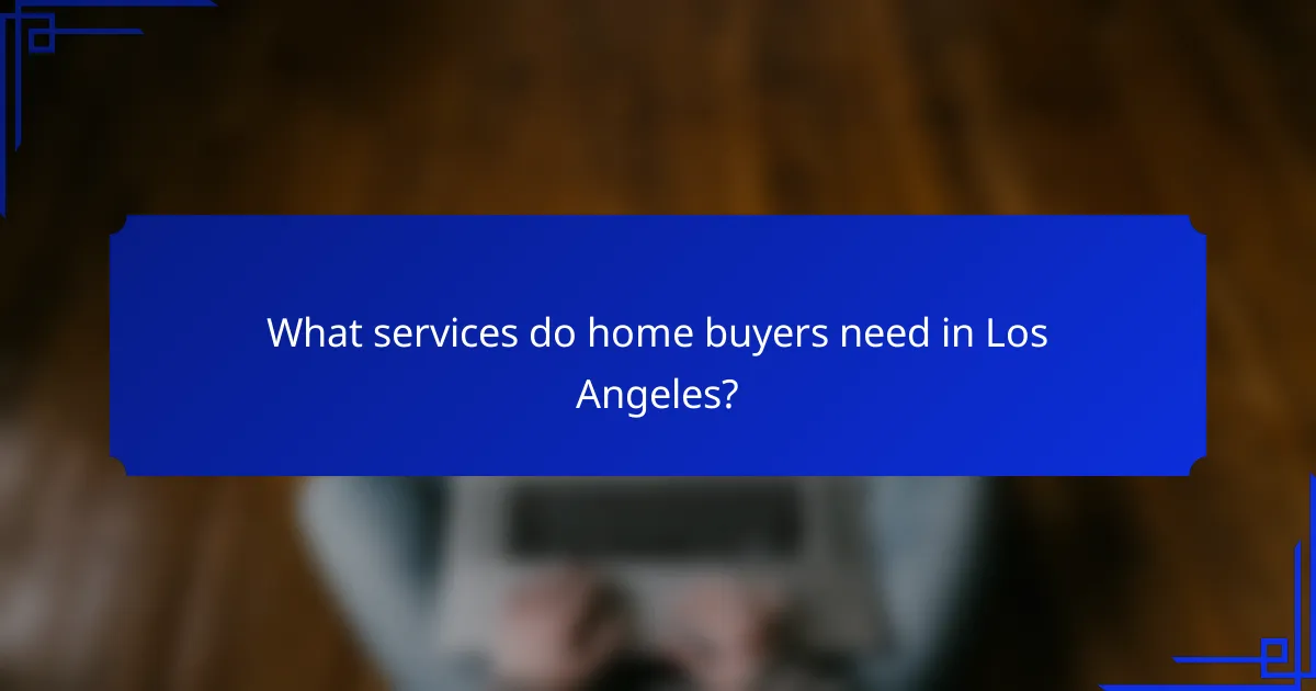 What services do home buyers need in Los Angeles?