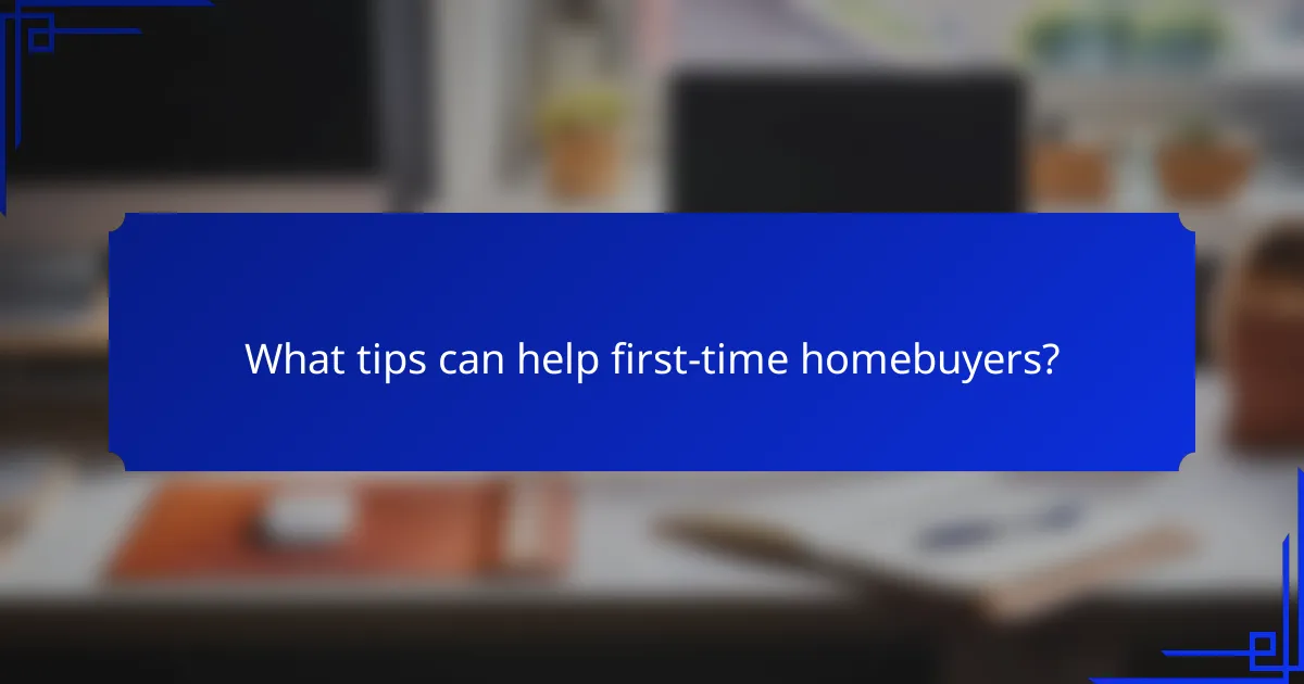 What tips can help first-time homebuyers?
