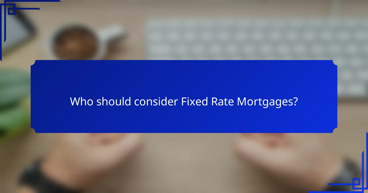 Who should consider Fixed Rate Mortgages?
